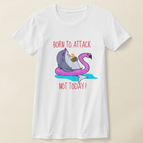 Born To Attack Tee Graphic Shark Attack Not Today T_Shirt