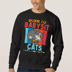 Born To Babysit Cats Babysitter Cat Feline Boys Gi Sweatshirt