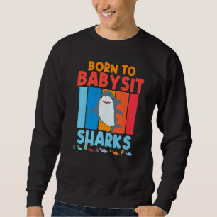 Born To Babysit Sharks Babysitter Shark Boys Girls Sweatshirt