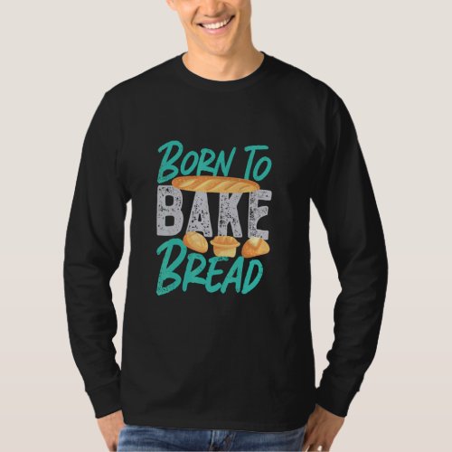 Born To Bake Bread  T_Shirt