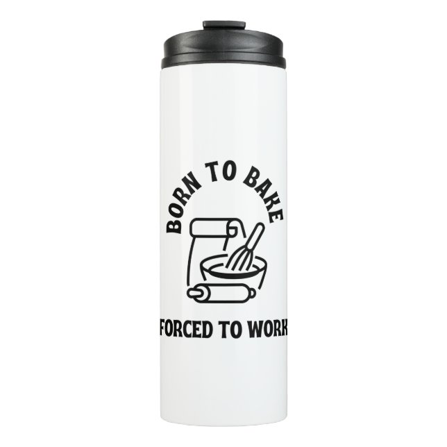 Born to bake forced to work thermal tumbler (Front)