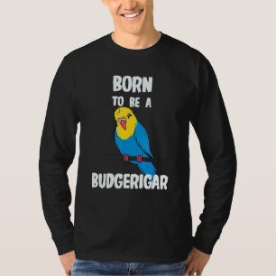 Born To Be A Budgerigar T-Shirt