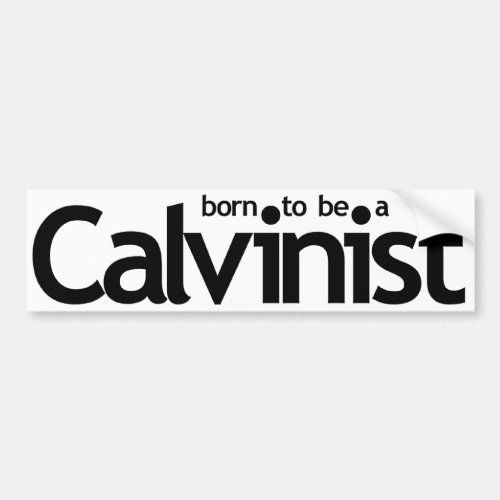 Born to be a Calvinist bumper sticker