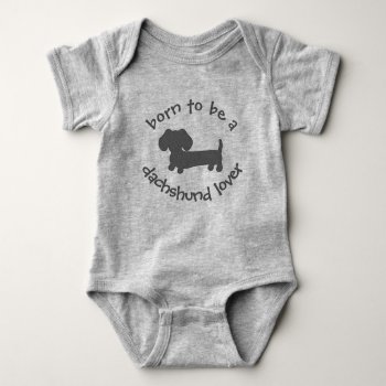Born To Be A Dachshund Love Newborn Gift Baby Bodysuit by Smoothe1 at Zazzle