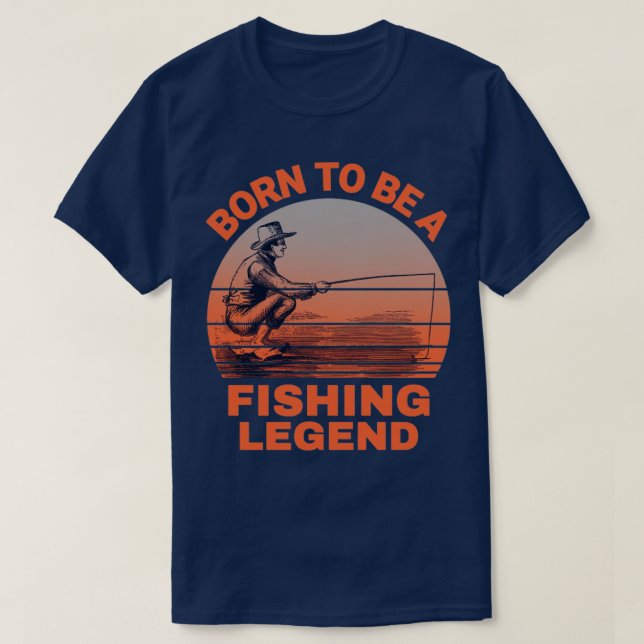 Born To Be A Fishing Legend1 T-Shirt (Design Front)