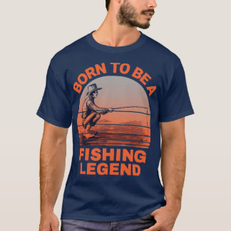 Born To Be A Fishing Legend1 T-Shirt