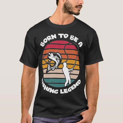 Born To Be A Fishing Legend T-Shirt