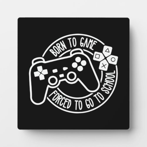 Born To Be A Gamer Forced To Go To School Gaming Plaque