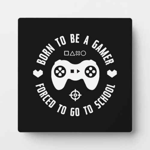 Born To Be A Gamer Forced To Go To School Gaming Plaque