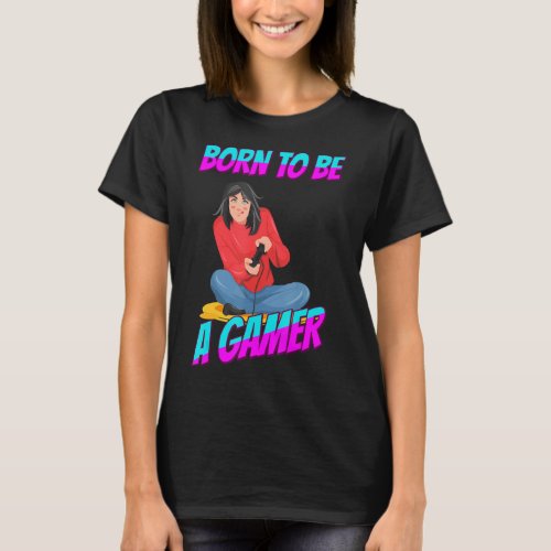 Born To Be A Gamer  Funny Humor  T_Shirt