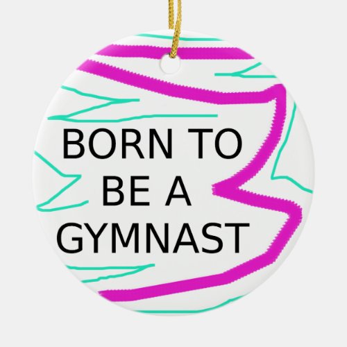 Born to be a Gymnast Ceramic Ornament