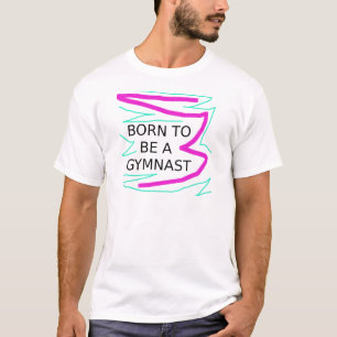 Born to be a Gymnast T-Shirt