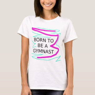 Born to be a Gymnast T-Shirt
