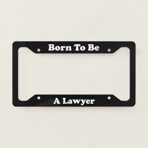 Born To Be A Lawyer License Plate Frame