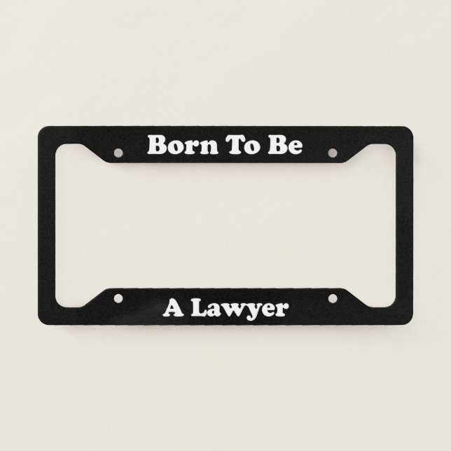Born To Be A Lawyer License Plate Frame (Front)