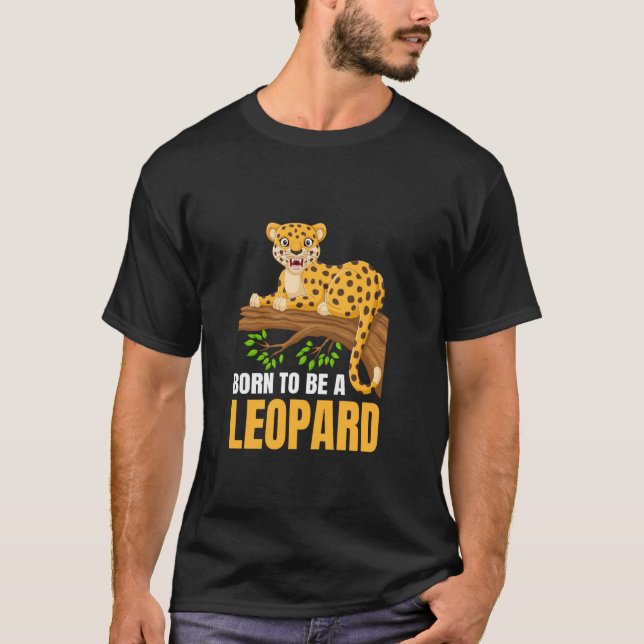 Born To Be A Leopard Animal Pet Leopards T-Shirt (Front)