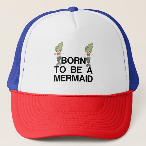 BORN TO BE A MERMAID FUNNY TRUCKER HAT