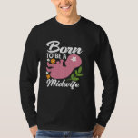 Born To Be A Midwife Floral Baby Design T-Shirt<br><div class="desc">Born To Be A Midwife Floral Baby Design</div>