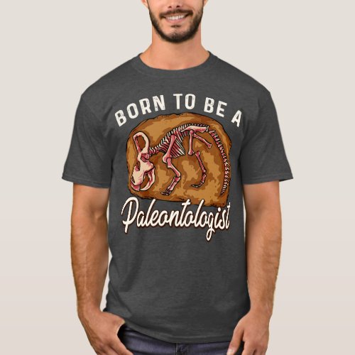 Born To Be A Paleontologist Future Dinosaur Hunter T_Shirt