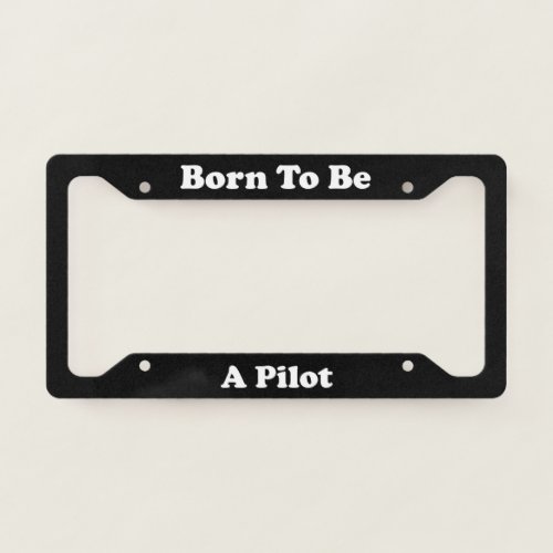 Born To Be A Pilot License Plate Frame