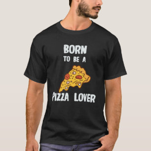 Born To Be A Pizza Lover T-Shirt