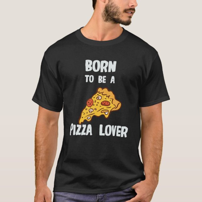 Born To Be A Pizza Lover T-Shirt (Front)