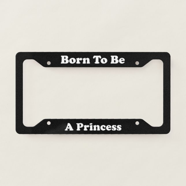 Born To Be A Princess License Plate Frame (Front)
