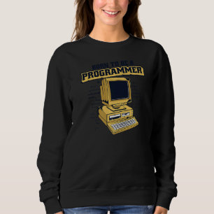 Born To Be A Programmer Coder Engineer Software De Sweatshirt