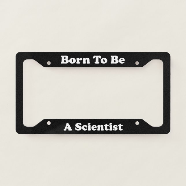 Born To Be A Scientist License Plate Frame (Front)