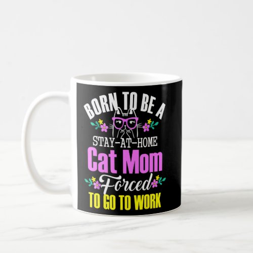 Born To Be A Stay At Home Cat Mom Forced To Go To  Coffee Mug