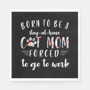 Born To Be A Stay At Home Cat Mom Forced To Go To Napkins