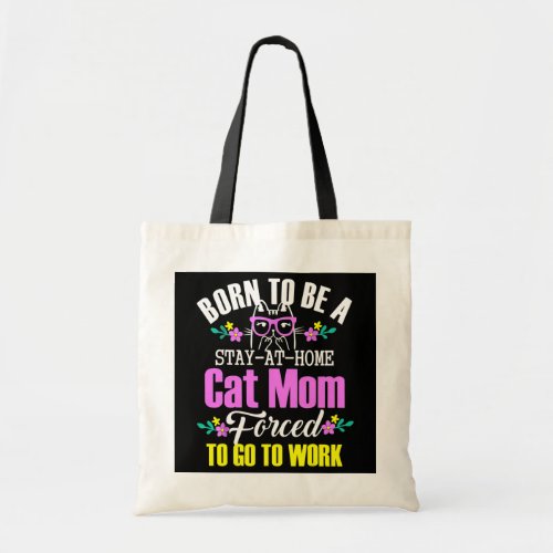 Born To Be A Stay At Home Cat Mom Forced To Go To Tote Bag