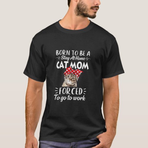 Born To Be A Stay At Home Cat Mom Funny T_Shirt