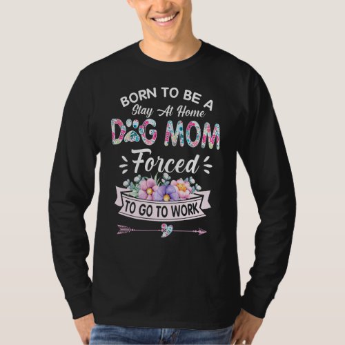 Born To Be A Stay At Home Dog Mom Forced For T_Shirt