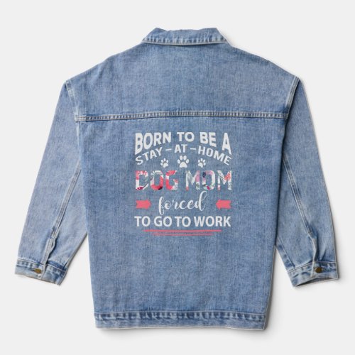 Born To Be A Stay At Home Dog Mom Forced To Go To  Denim Jacket