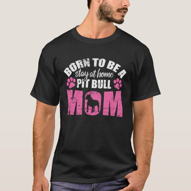 Born to be a Stay at Home Pit Bull Mom T-Shirt (Front)