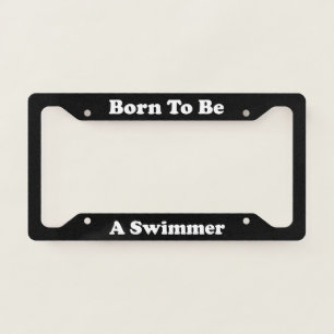 Born To Be A Swimmer License Plate Frame