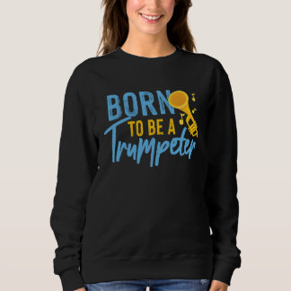 Born To Be A Trumpeter Sweatshirt