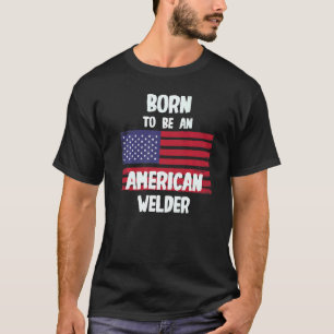Born To Be An American Welder T-Shirt
