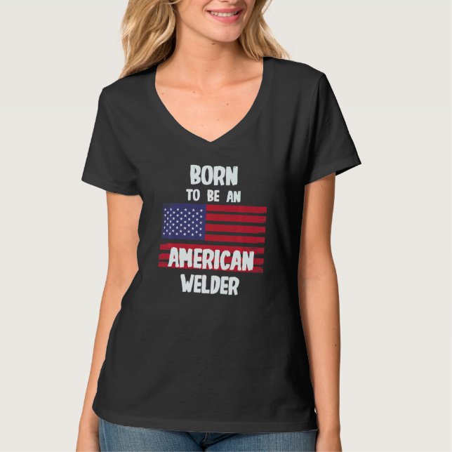 Born To Be An American Welder T-Shirt (Front)