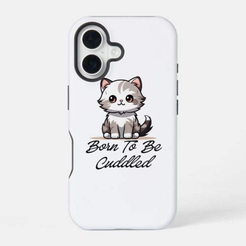 "Born To Be Cuddled Cute Kitten Phone Case" iPhone 16 Case