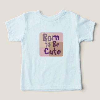 Born to Be Cute – Adorable Baby Toddler T-shirt