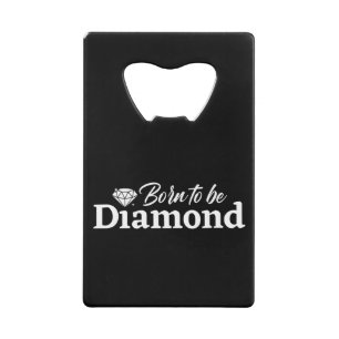 Born To Be Diamond Credit Card Bottle Opener