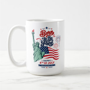 Born to Be Free - 4th of July Independence  Coffee Mug