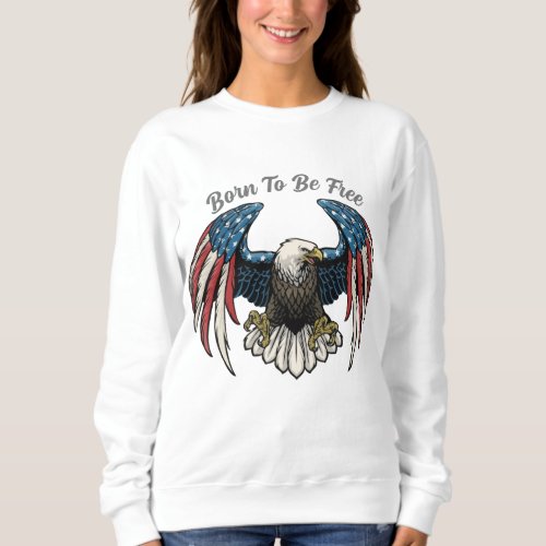 Born To be free Eagle with USA flag T_Shirt Sweatshirt