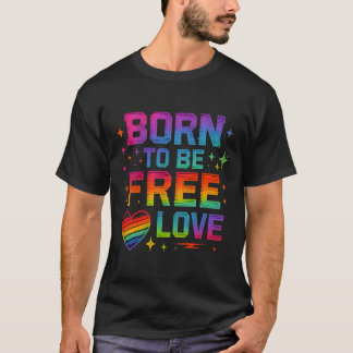 Born to Be Free Love – Rainbow Pride Typography T-Shirt