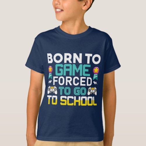 Born to Be Gamer Forced to Go to School  Funny T_Shirt