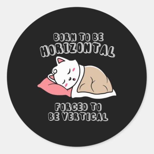 Born To Be Horizontal Forced To Be Vertical  Classic Round Sticker