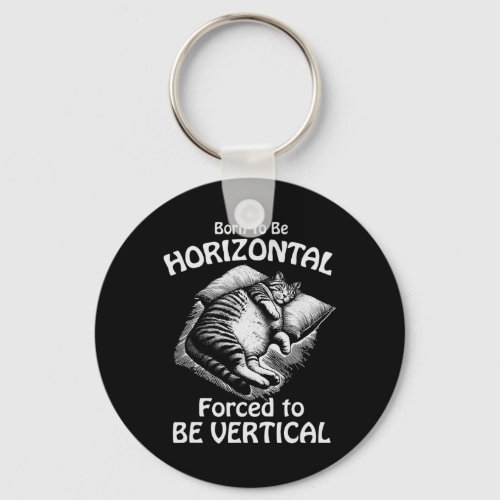Born To Be Horizontal Forced To Be Vertical Funny  Keychain