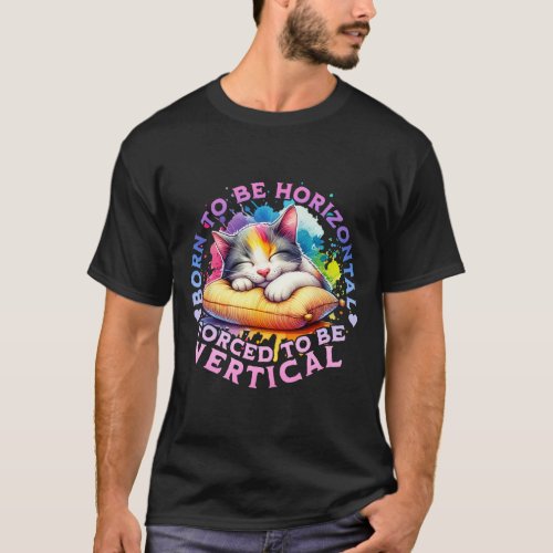 Born To Be Horizontal Forced To Be Vertical Funny T_Shirt